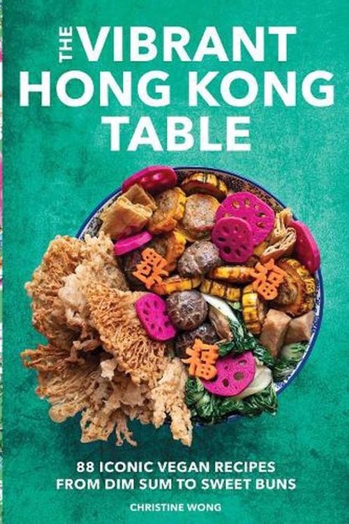 Cover Art for 9781797219912, The Vibrant Hong Kong Table: 88 Iconic Vegan Recipes from Dim Sum to Late-Night Snacks by Christine Wong