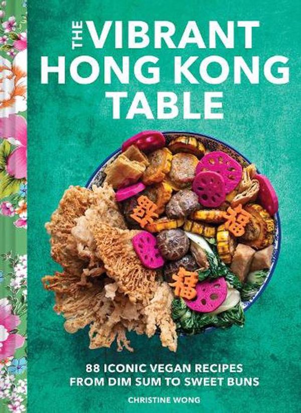 Cover Art for 9781797219912, The Vibrant Hong Kong Table: 88 Iconic Vegan Recipes from Dim Sum to Late-Night Snacks by Christine Wong