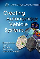 Cover Art for 9781681730073, Creating Autonomous Vehicle Systems by Shaoshan Liu, Liyun Li, Jie Tang, Shuang Wu, Jean-Luc Gaudiot