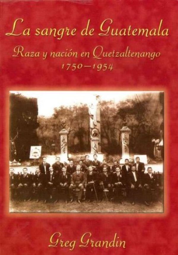 Cover Art for 9780910443203, La sangre de Guatemala/ The Blood of Guatemala: Raza Y Nacion En Quetzaltenango 1750-1954/ a History of Race and Nation in Quetzaltenango 1750-1954 by Greg Grandin