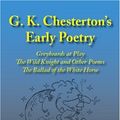 Cover Art for 9781587420344, G. K. Chesterton's Early Poetry: Greybeards at Play, The Wild Knight and Other Poems, The Ballad of the White Horse by G. K. Chesterton