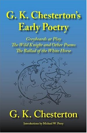 Cover Art for 9781587420344, G. K. Chesterton's Early Poetry: Greybeards at Play, The Wild Knight and Other Poems, The Ballad of the White Horse by G. K. Chesterton