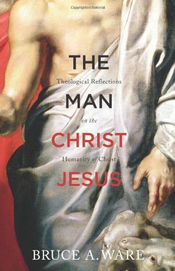 Cover Art for B01K3IT26G, The Man Christ Jesus: Theological Reflections on the Humanity of Christ by Bruce A. Ware (2012-11-30) by Bruce A. Ware
