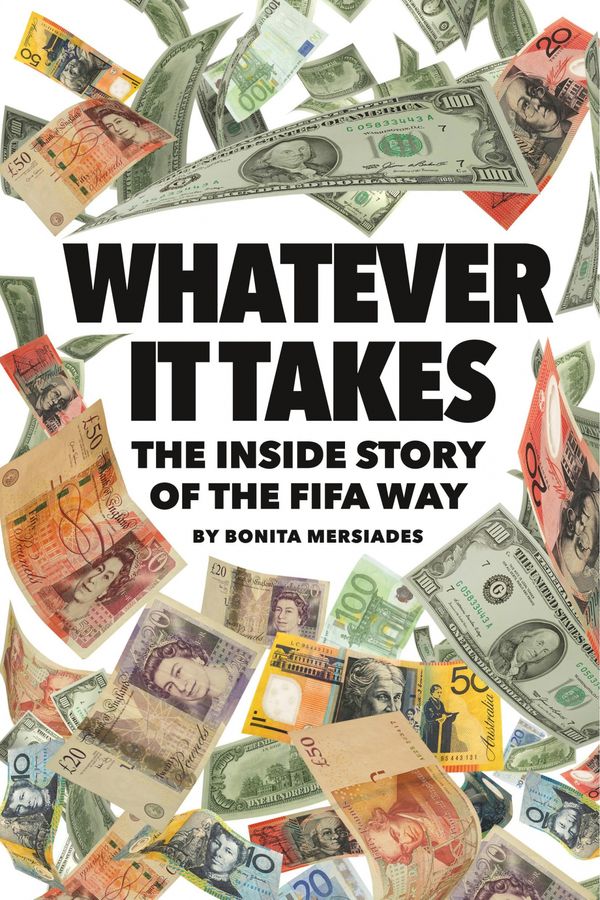 Cover Art for 9780999643105, Whatever It Takes: The Inside Story of the FIFA Way (978-0-999643-1-0-5) by Bonita Mersiades
