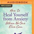 Cover Art for 9781721365951, How to Heal Yourself from Anxiety When No One Else Can by Amy B. Scher