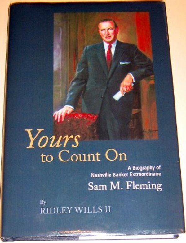 Cover Art for 9780971533219, Yours to Count On (A Biography of Nashville Banker Extraordinaire Sam M. Fleming) by Ridley Wills II