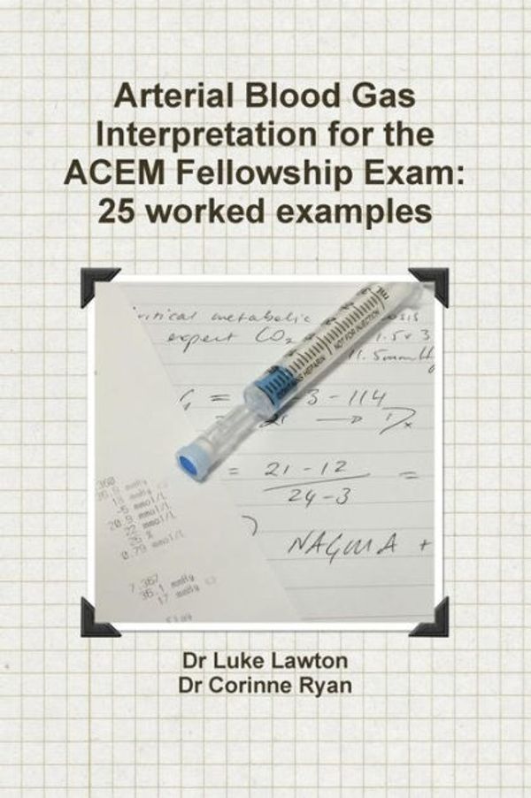 Cover Art for 9780992424503, Arterial Blood Gas Interpretation for the Acem Fellowship Exam by Luke Lawton, Corinne Ryan