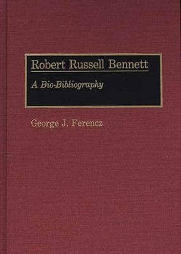Cover Art for 9780313264726, Robert Russell Bennett by George Joseph Ferencz