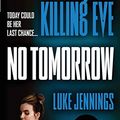 Cover Art for 0000316524344, Killing Eve: No Tomorrow (Killing Eve (2)) by Luke Jennings