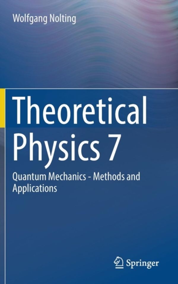 Cover Art for 9783319633237, Theoretical Physics 7: Quantum Mechanics - Methods and Applications by Wolfgang Nolting