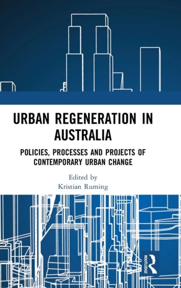 Cover Art for 9781472471635, Urban Regeneration in AustraliaPolicies, Processes and Projects of Contemporar... by Kristian Ruming