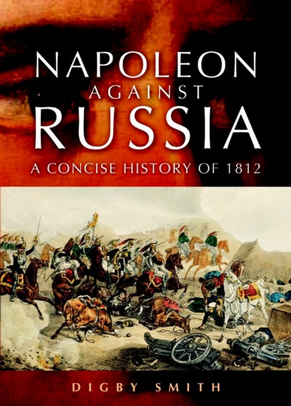 Cover Art for 9781844150892, Napoleon Against Russia by Digby Smith
