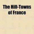 Cover Art for 9781154726817, The Hill-Towns of France by Eugénie Mary Fryer