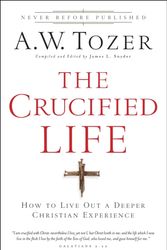 Cover Art for 9780764216152, The Crucified Life: How to Live Out a Deeper Christian Experience by A.W. Tozer