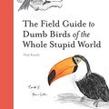 Cover Art for B093NHRNY2, The Field Guide to Dumb Birds of the Whole Stupid World by Matt Kracht