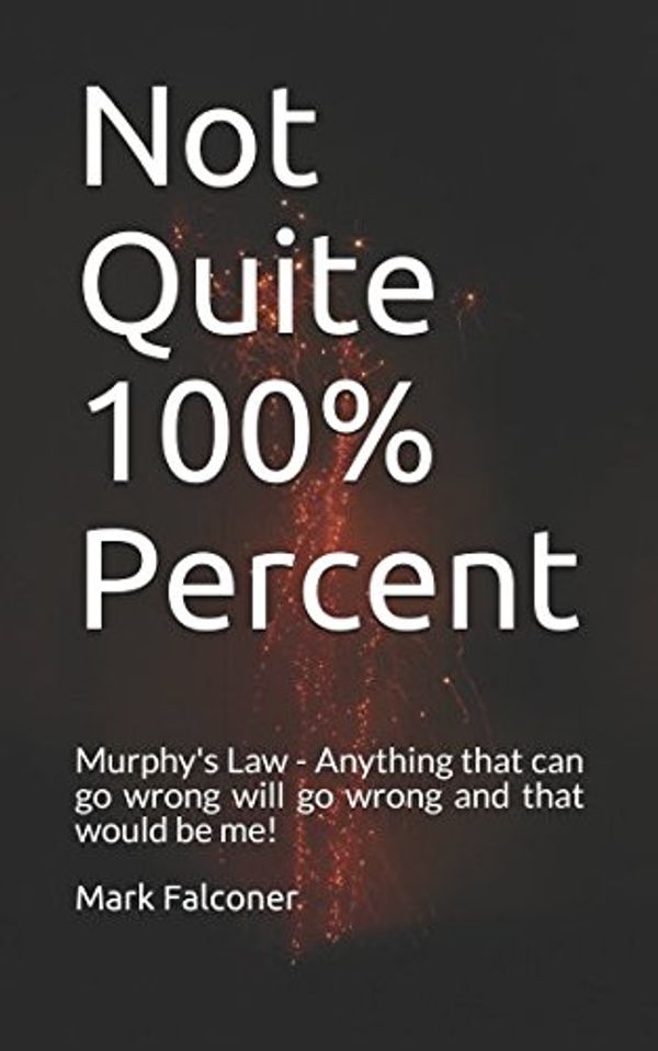 Cover Art for 9781527204188, Not Quite 100% Percent: Murphy's Law - Anything that can go wrong will go wrong and that would be me! by Mark Ian Falconer