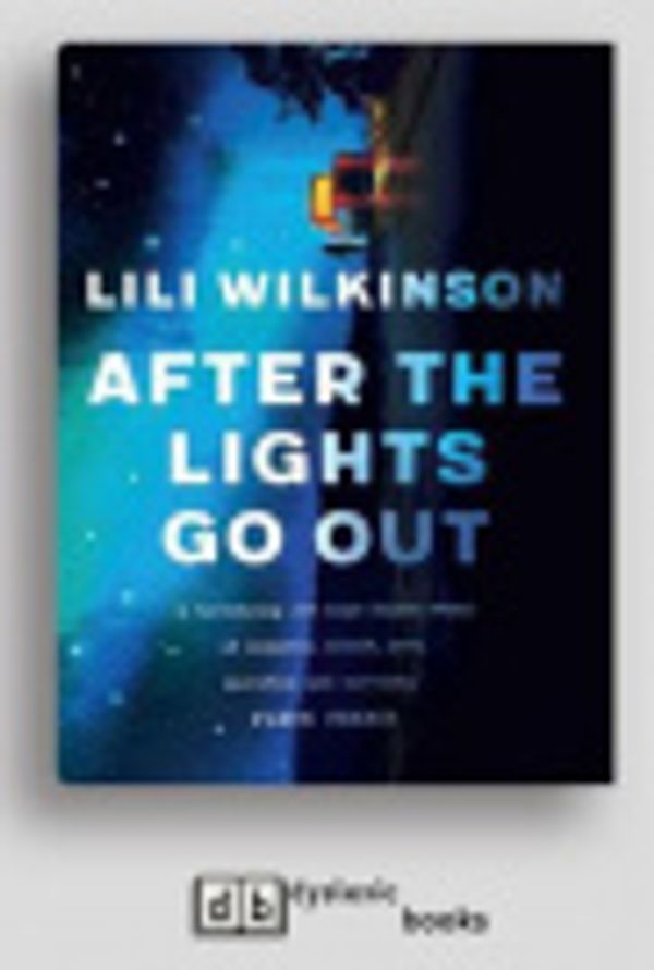 Cover Art for 9781525280917, After the Lights Go Out by Lili Wilkinson