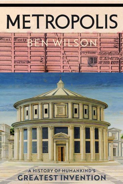 Cover Art for 9781787330443, Metropolis: A History of Humankind's Greatest Invention by Ben Wilson