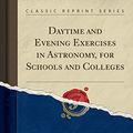 Cover Art for 9781330049051, Daytime and Evening Exercises in Astronomy, for Schools and Colleges (Classic Reprint) by Sarah Frances Whiting