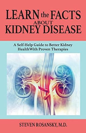 Cover Art for 9780990986591, Learn the Facts about Kidney Disease: A Self-Help Guide to Better Kidney Health with Proven Therapies by Steven Rosansky