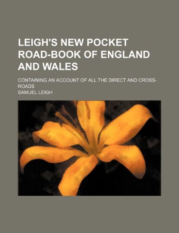 Cover Art for 9781236473806, Leigh's New Pocket Road-Book of England and Wales; Containing an Account of All the Direct and Cross-Roads by Samuel Leigh