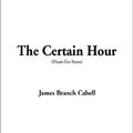 Cover Art for 9781404343726, The Certain Hour by James Branch Cabell