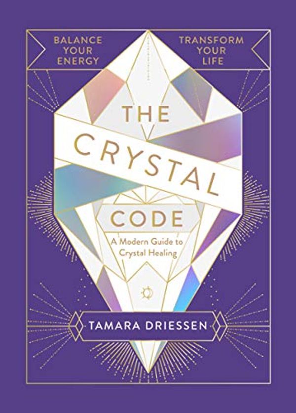 Cover Art for B07CV5RNC2, The Crystal Code: Balance Your Energy, Transform Your Life by Tamara Driessen