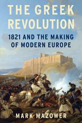 Cover Art for 9781591847335, The Greek Revolution: 1821 and the Making of Modern Europe by Mark Mazower