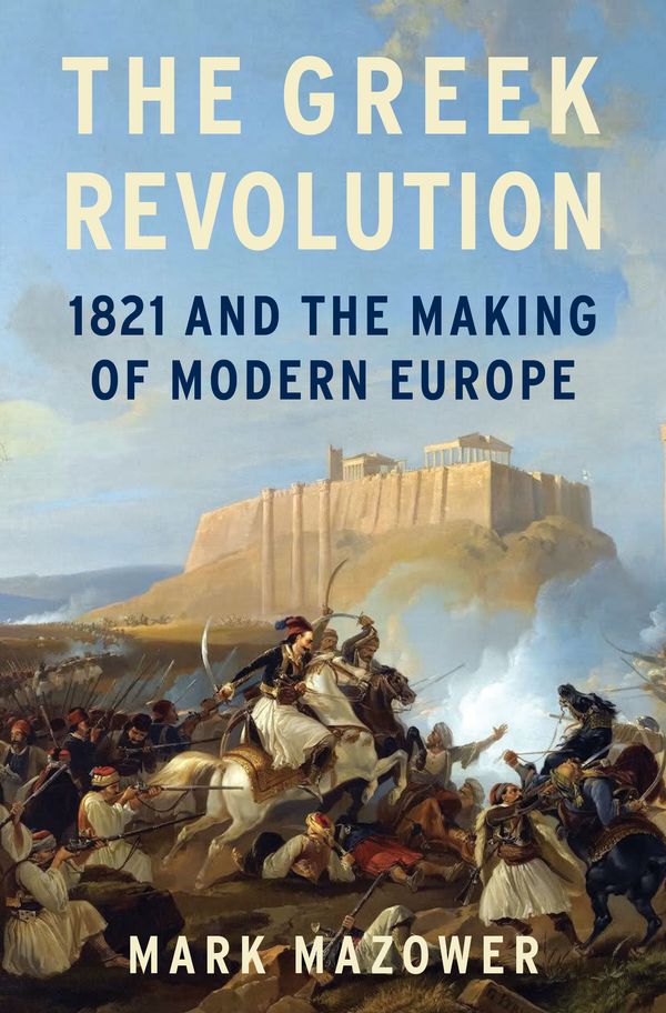 Cover Art for 9781591847335, The Greek Revolution: 1821 and the Making of Modern Europe by Mark Mazower