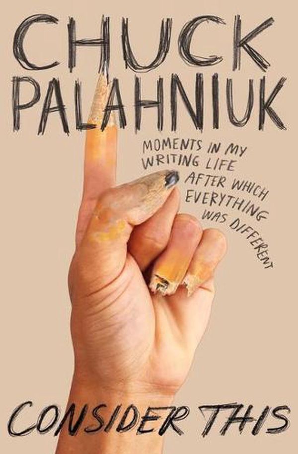 Cover Art for 9781538717974, Consider This: Moments in My Writing Life After Which Everything Was Different by Chuck Palahniuk