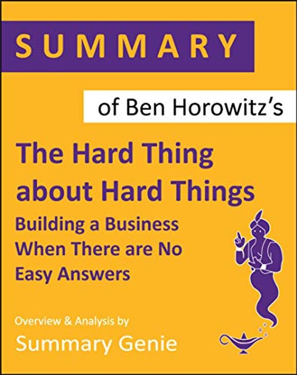 Cover Art for B07WD7BPZ6, Summary of Ben Horowitz's The Hard Thing About Hard Things by Summary Genie