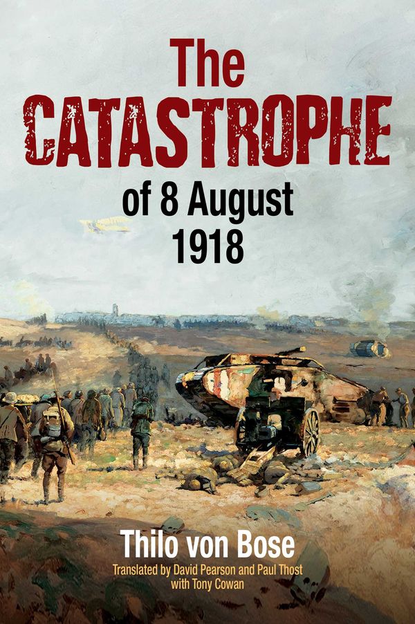 Cover Art for 9781922265043, The Catastrophe of 8 August 1918: German/English text by Thilo von Bose