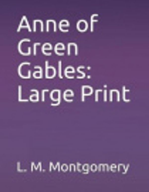 Cover Art for 9781099847547, Anne of Green Gables: Large Print by L M Montgomery