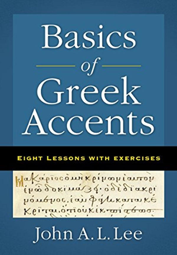 Cover Art for B072TM55Q4, Basics of Greek Accents: Eight Lessons with Exercises by John A. l. Lee