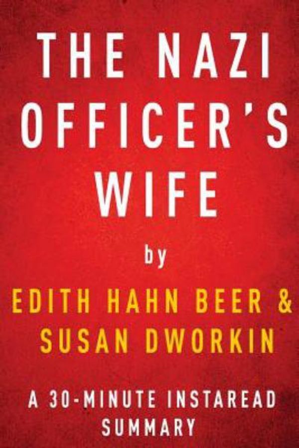 Cover Art for 9781500930660, The Nazi Officer's Wife by Edith Hahn Beer with Susan Dworkin - A 30-minute Instaread Summary: How One Jewish Woman Survived the Holocaust by Instaread Summaries