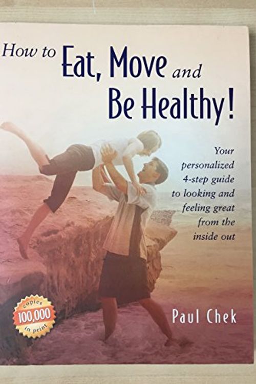 Cover Art for 9781583870068, How to Eat, Move, and Be Healthy!: Your Personalized 4-Step Guide to Looking and Feeling Great from the Inside Out by Paul Chek