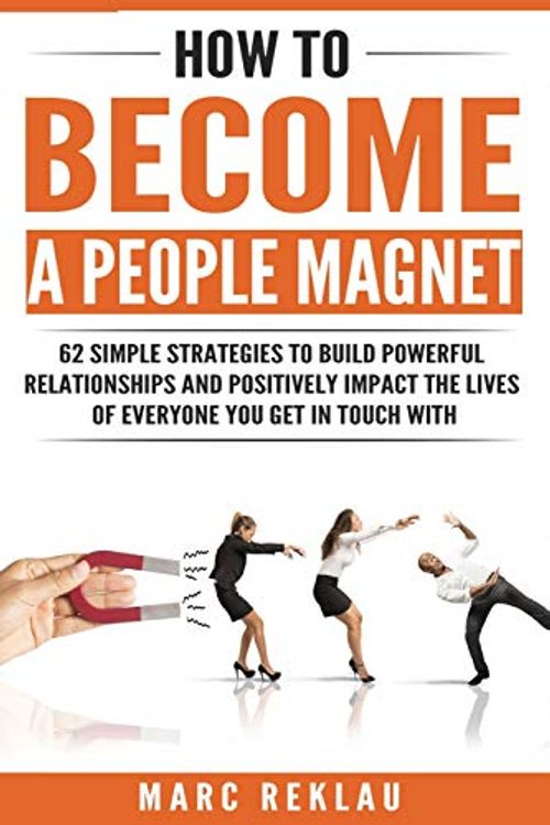 Cover Art for 9781726797405, How to Become a People Magnet: 62 Simple Strategies to Build Powerful Relationships and Positively Impact the Lives of Everyone You Get in Touch with (Change your habits, change your life) by Marc Reklau