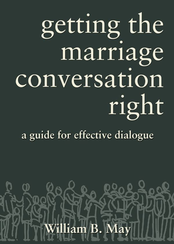 Cover Art for 9781937155803, Getting the Marriage Conversation Right by William B. May