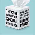 Cover Art for B0BT6N43QQ, The Case Against the Sexual Revolution by Louise Perry