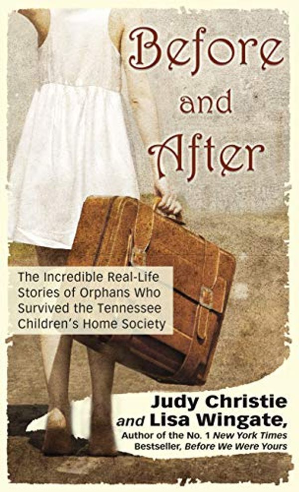 Cover Art for 9781432878221, Before and After: The Incredible Real-life Stories of Orphans Who Survived the Tennessee Children's Home Society by Judy Christie, Lisa Wingate