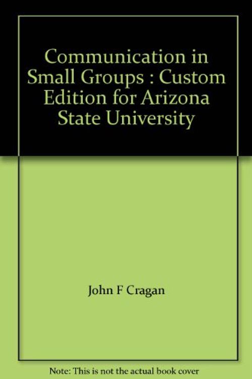 Cover Art for 9780495455738, Communication in Small Groups : Custom Edition for Arizona State University by John F Cragan