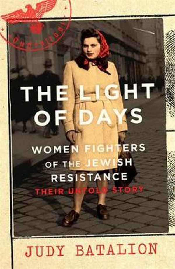 Cover Art for 9780349011578, The Light of Days: Women Fighters of the Jewish Resistance   Their Untold Story by Judy Batalion
