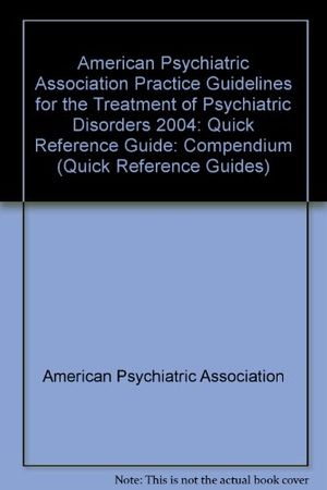 Cover Art for 9780890423776, Quick Reference to the American Psychiatric Association Practice Guidelines for the Treatment of Psychiatric Disorders: Compendium 2004 (Quick Reference Guides) by American Psychiatric Association
