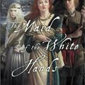 Cover Art for 9780609609613, The Maid of the White Hands: The Second of the Tristan and Isolde Novels by Miles, Rosalind