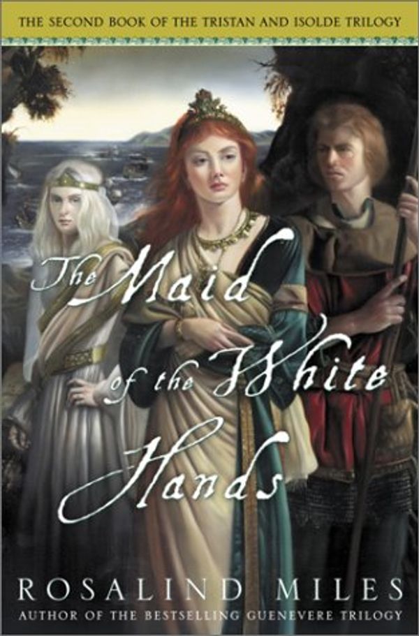 Cover Art for 9780609609613, The Maid of the White Hands: The Second of the Tristan and Isolde Novels by Miles, Rosalind