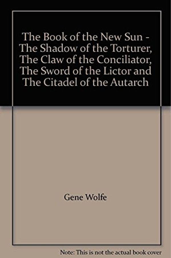 Cover Art for B000MUBVN8, The Book of the New Sun - The Shadow of the Torturer, The Claw of the Conciliator, The Sword of the Lictor and The Citadel of the Autarch by Gene Wolfe