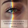 Cover Art for 9781667199818, COGNITIVE BEHAVIORAL THERAPY FOR ANXIETY: THE SEVEN METHODS FOR ACHIEVING GOALS AND LIVING WITHOUT DEPRESSION, ANGER, WORRY, PANIC, AND ANXIETY by Julia Reed