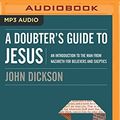 Cover Art for 9781978607392, A Doubter's Guide to Jesus: An Introduction to the Man from Nazareth for Believers and Skeptics by John Dickson
