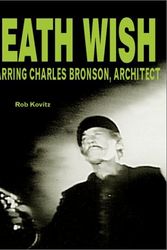 Cover Art for 9780969616948, Death Wish, Starring Charles Bronson Architect by Rob Kovitz