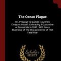 Cover Art for 9781376220148, The Ocean Plague: Or, A Voyage To Quebec In An Irish Emigrant Vessel : Embracing A Quarantine At Grosse Isle In 1847 : With Notes Illustrative Of The Ship-pestilence Of That Fatal Year by Whyte Robert